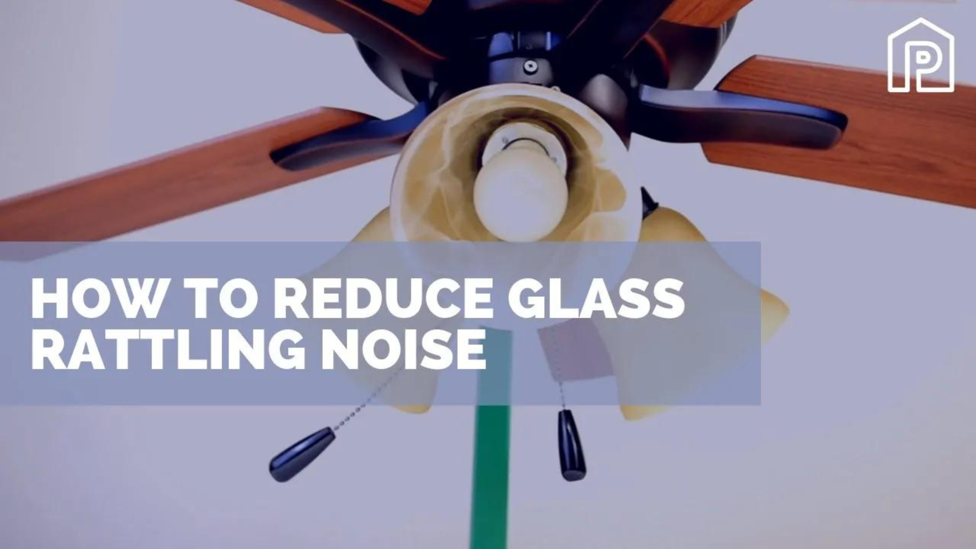 How To Reduce Glass Rattling Noise on Ceiling Fans